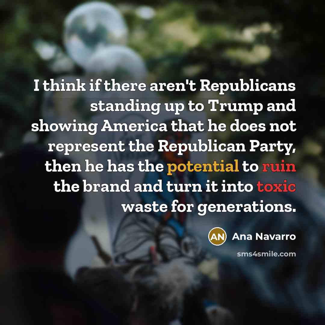 “I think if there aren't Republicans standing up to Trump…” quote by Ana Navarro