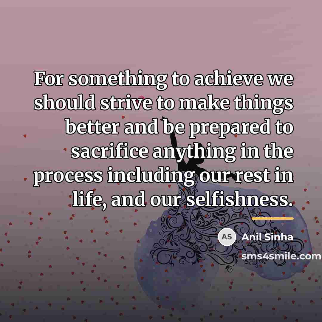 “For something to achieve we should strive to make things…” quote by Anil Sinha