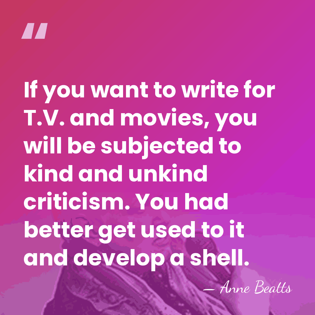 If you want to write for T.V. and movies, you will be&hellip; - Anne Beatts
