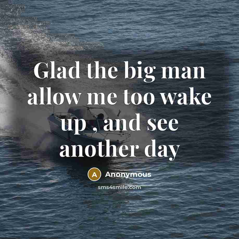 “Glad the big man allow me too wake up ,…” quote by Anonymous