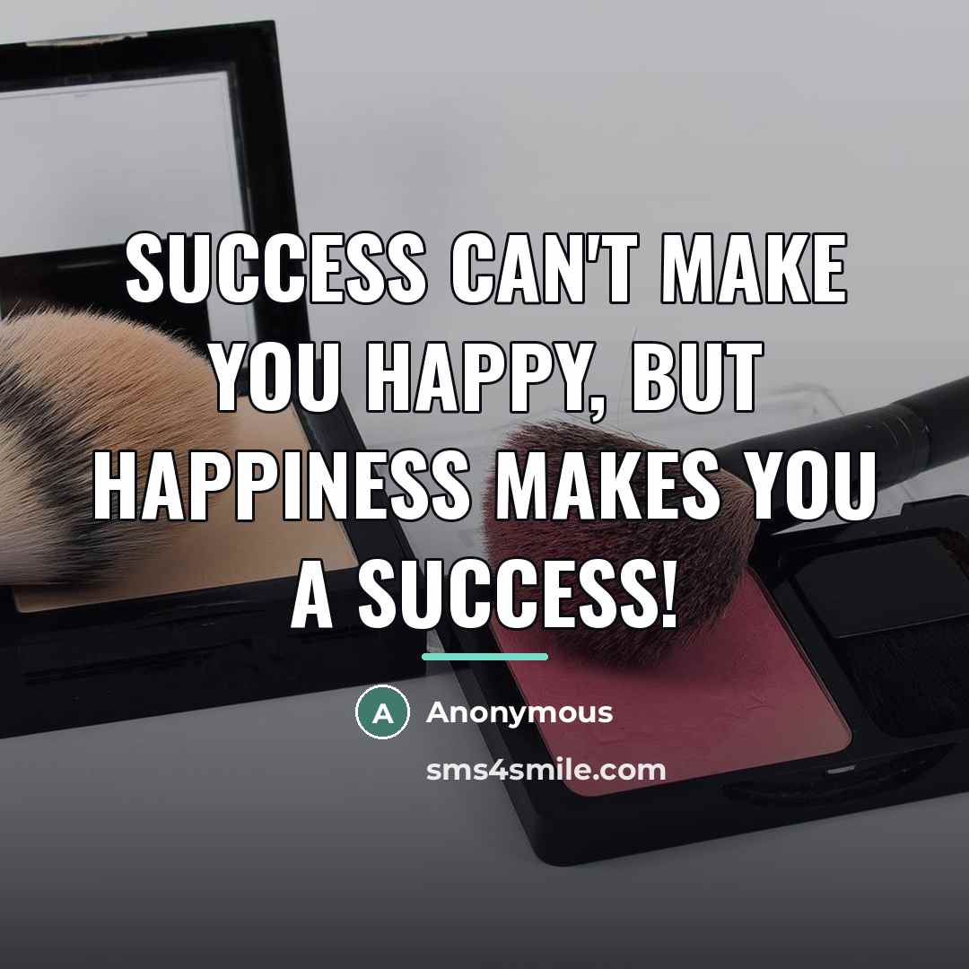 “Success can't make you happy, but happiness makes you a…” quote by Anonymous