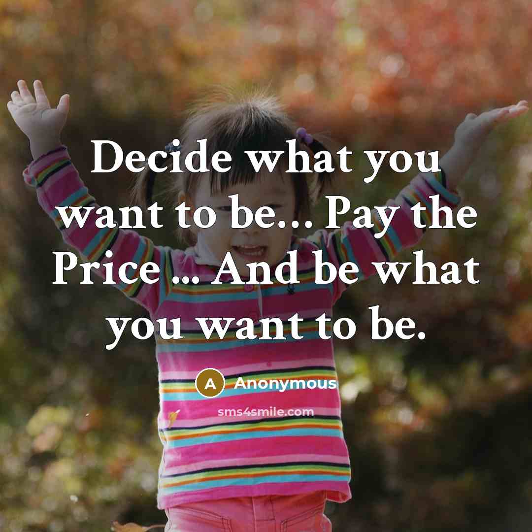 “Decide what you want to be.... Pay the Price ...…” quote by Anonymous