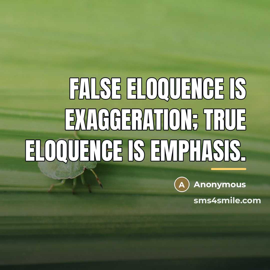 “False eloquence is exaggeration; true eloquence is emphasis.…” quote by Anonymous