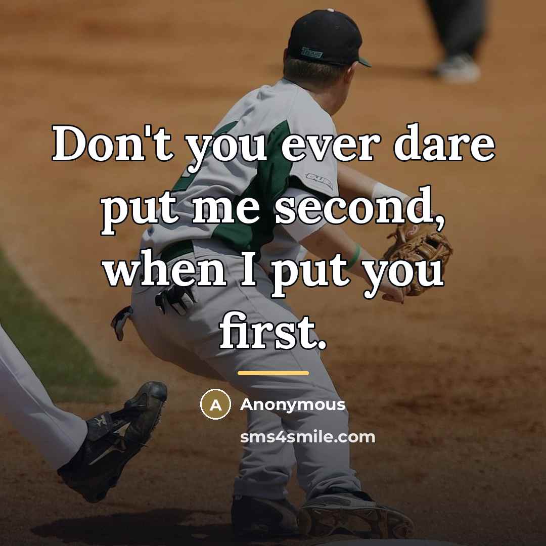 “Don't you ever dare put me second, when I put…” quote by Anonymous
