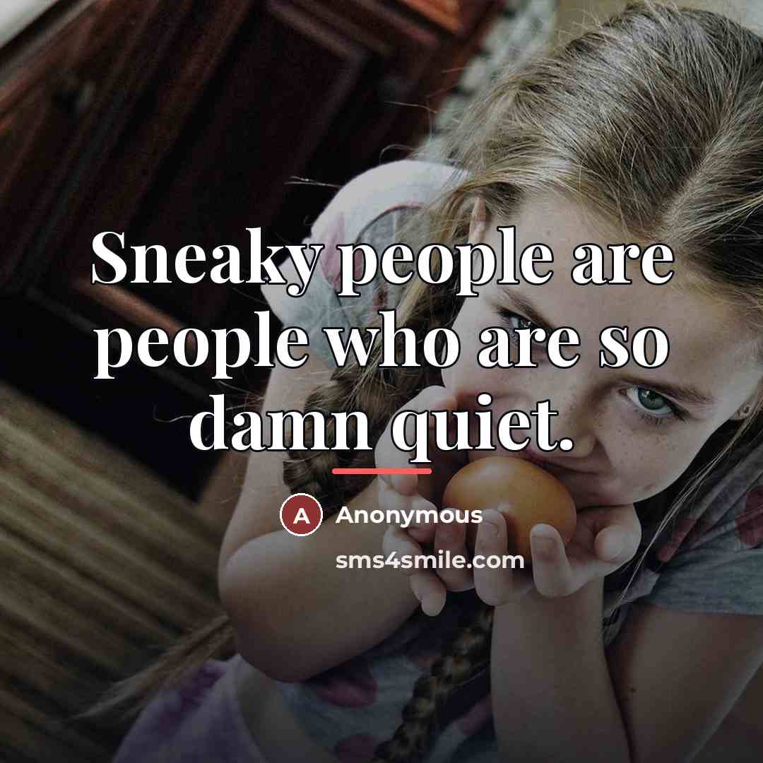 “Sneaky people are people who are so damn quiet.…” quote by Anonymous