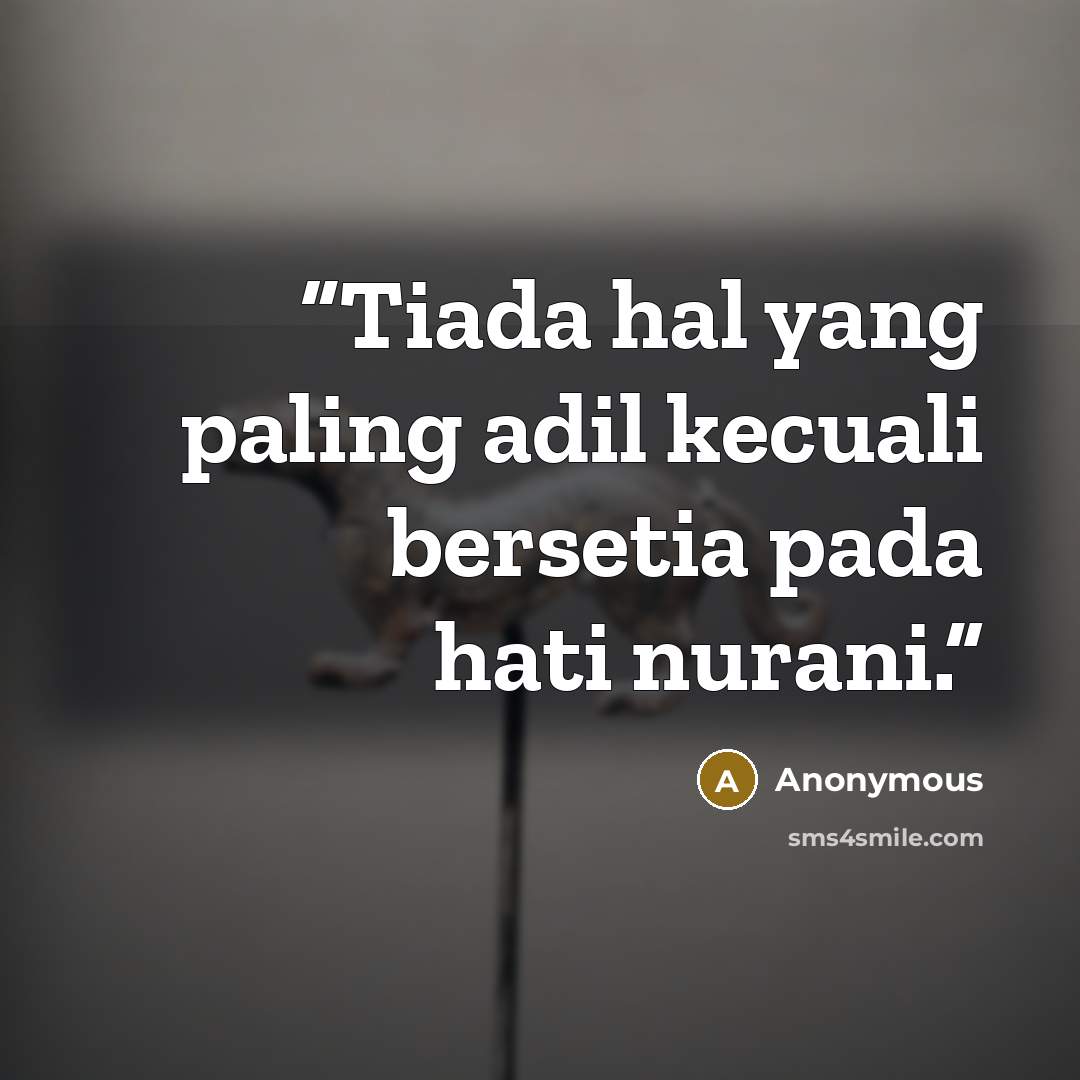 “Tiada hal yang paling adil kecuali bersetia pada hati nurani.” quote by Anonymous