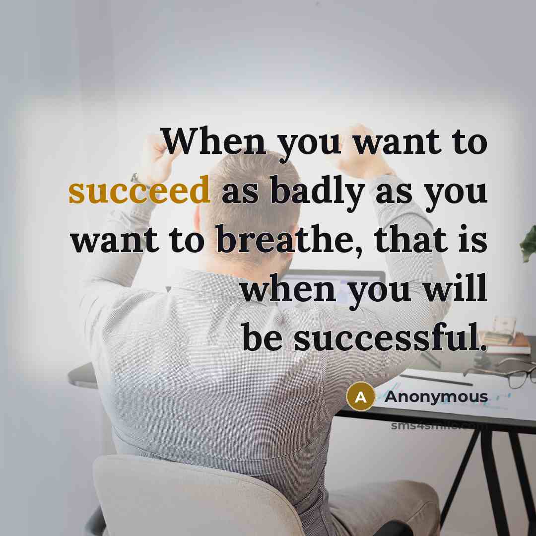 “When you want to succeed as badly as you want…” quote by Anonymous