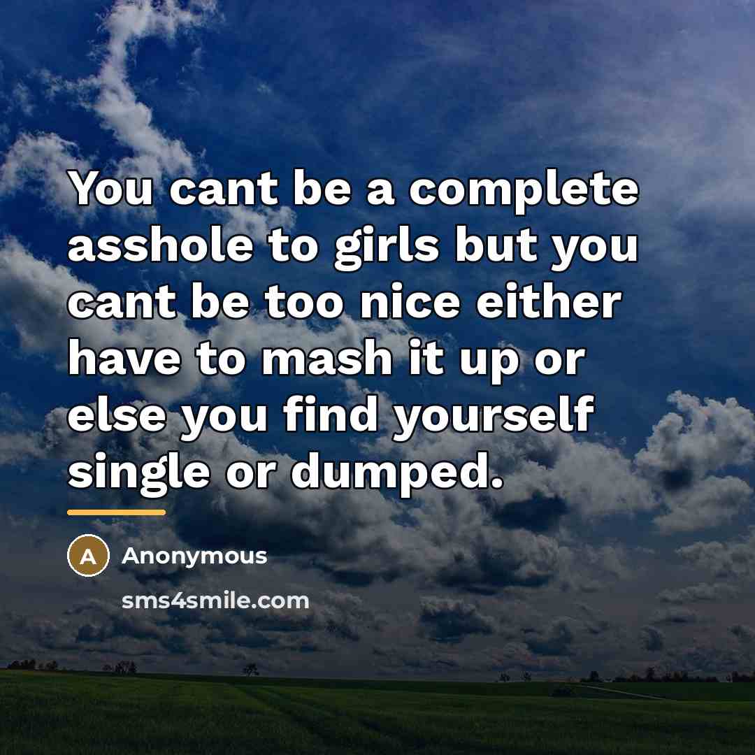 “You cant be a complete asshole to girls but you…” quote by Anonymous