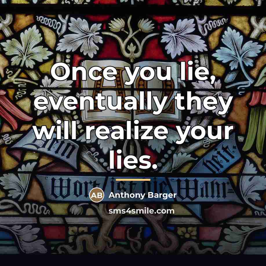 “Once you lie, eventually they will realize your lies.…” quote by Anthony Barger