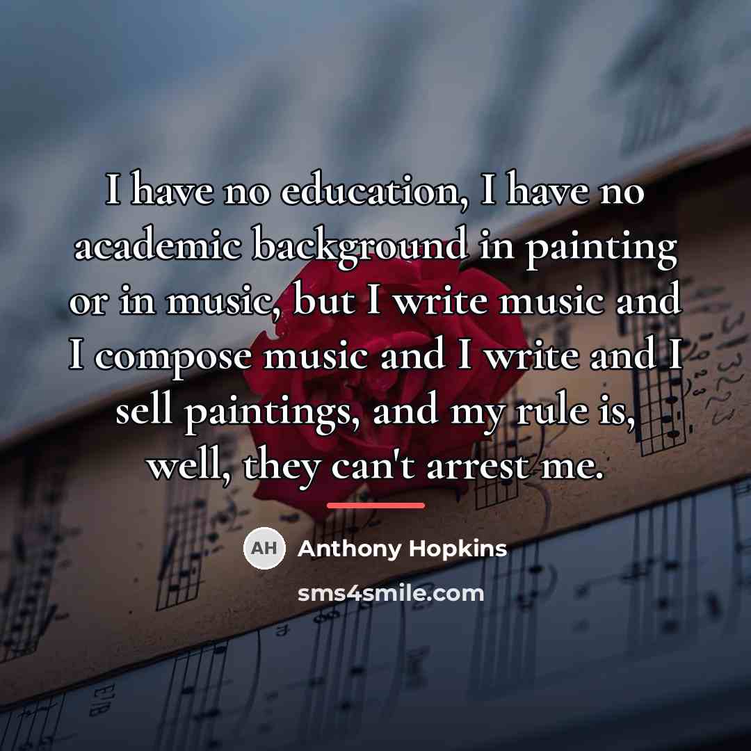 “I have no education, I have no academic background in…” quote by Anthony Hopkins