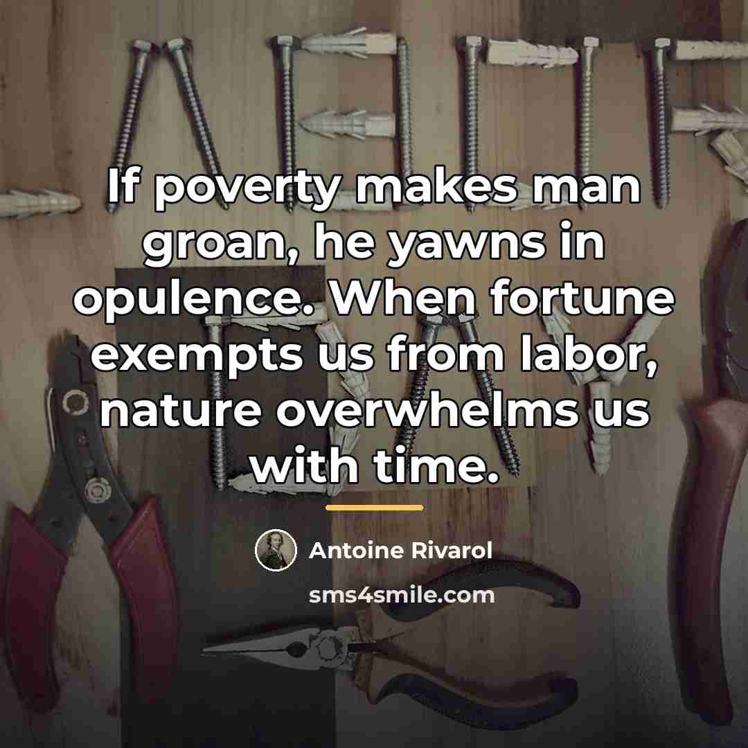 “If poverty makes man groan, he yawns in opulence. When…” quote by Antoine Rivarol
