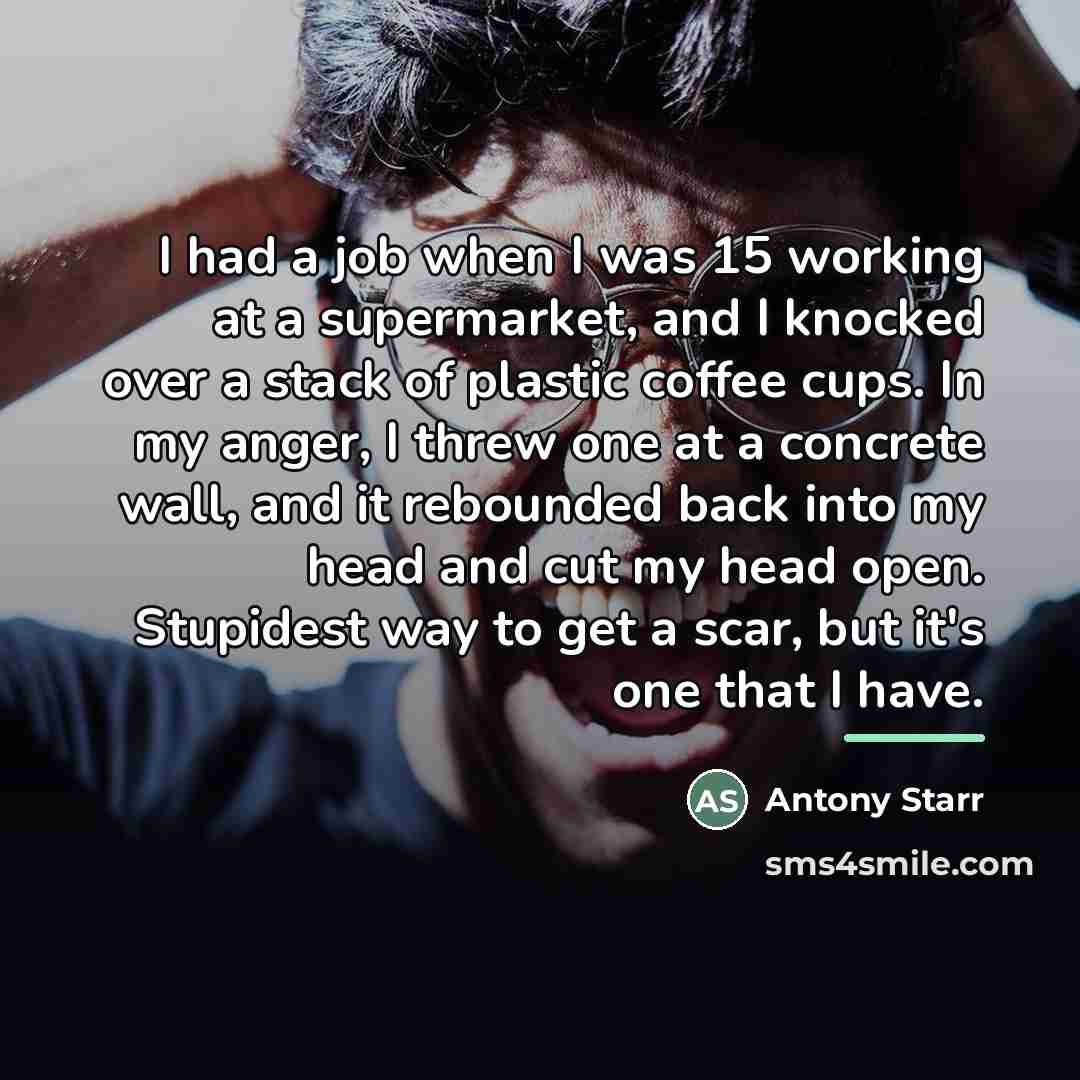 “I had a job when I was 15 working at…” quote by Antony Starr