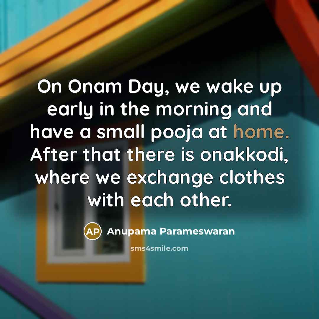 “On Onam Day, we wake up early in the morning…” quote by Anupama Parameswaran