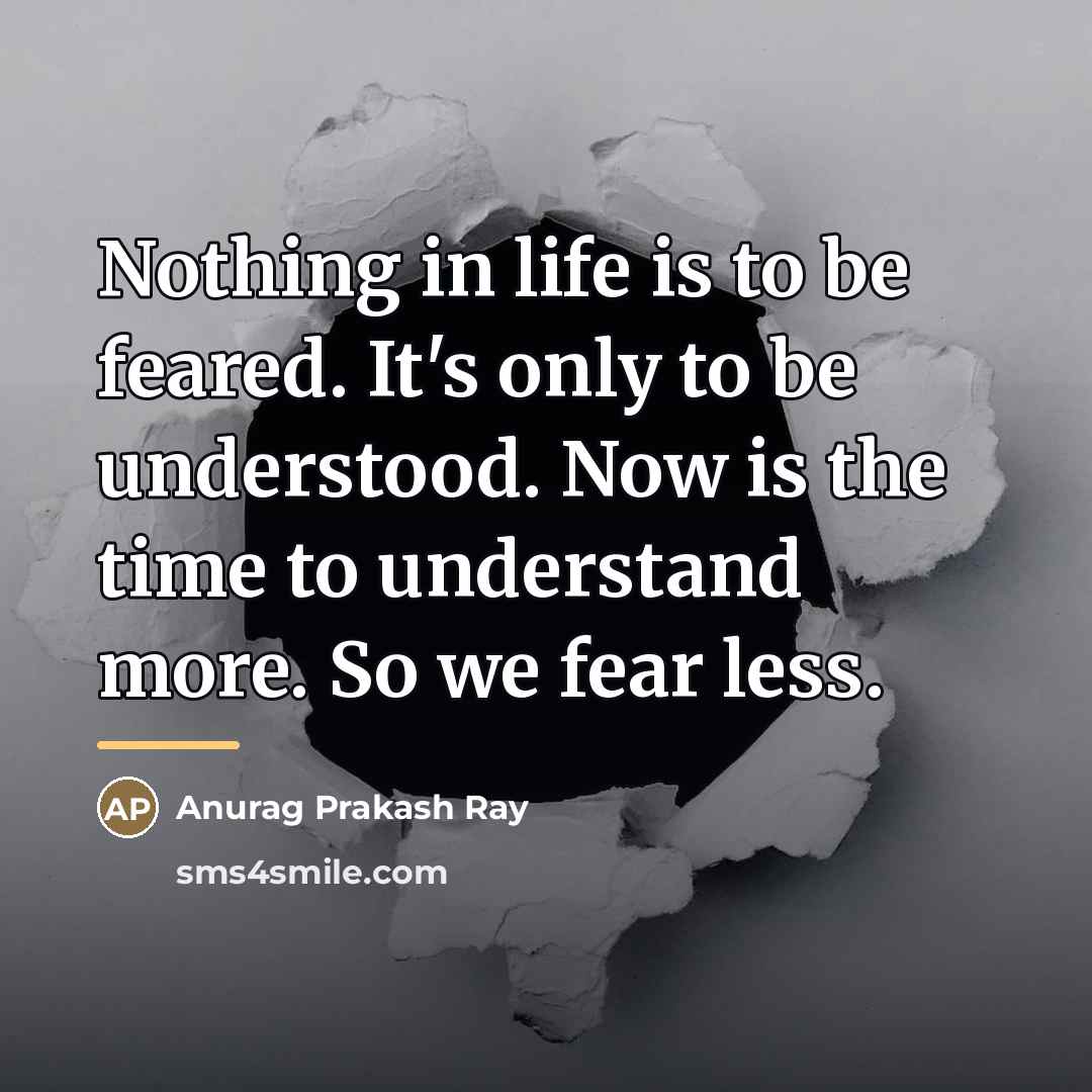 “Nothing in life is to be feared. It's only to…” quote by Anurag Prakash Ray