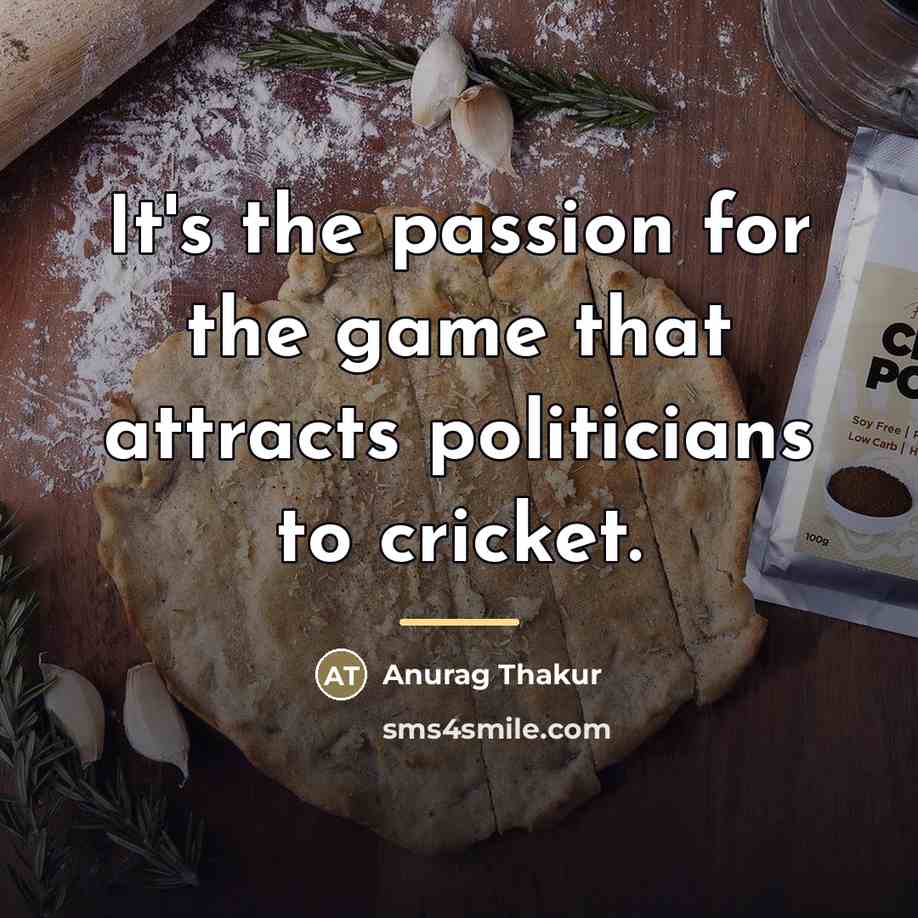 “It's the passion for the game that attracts politicians to…” quote by Anurag Thakur