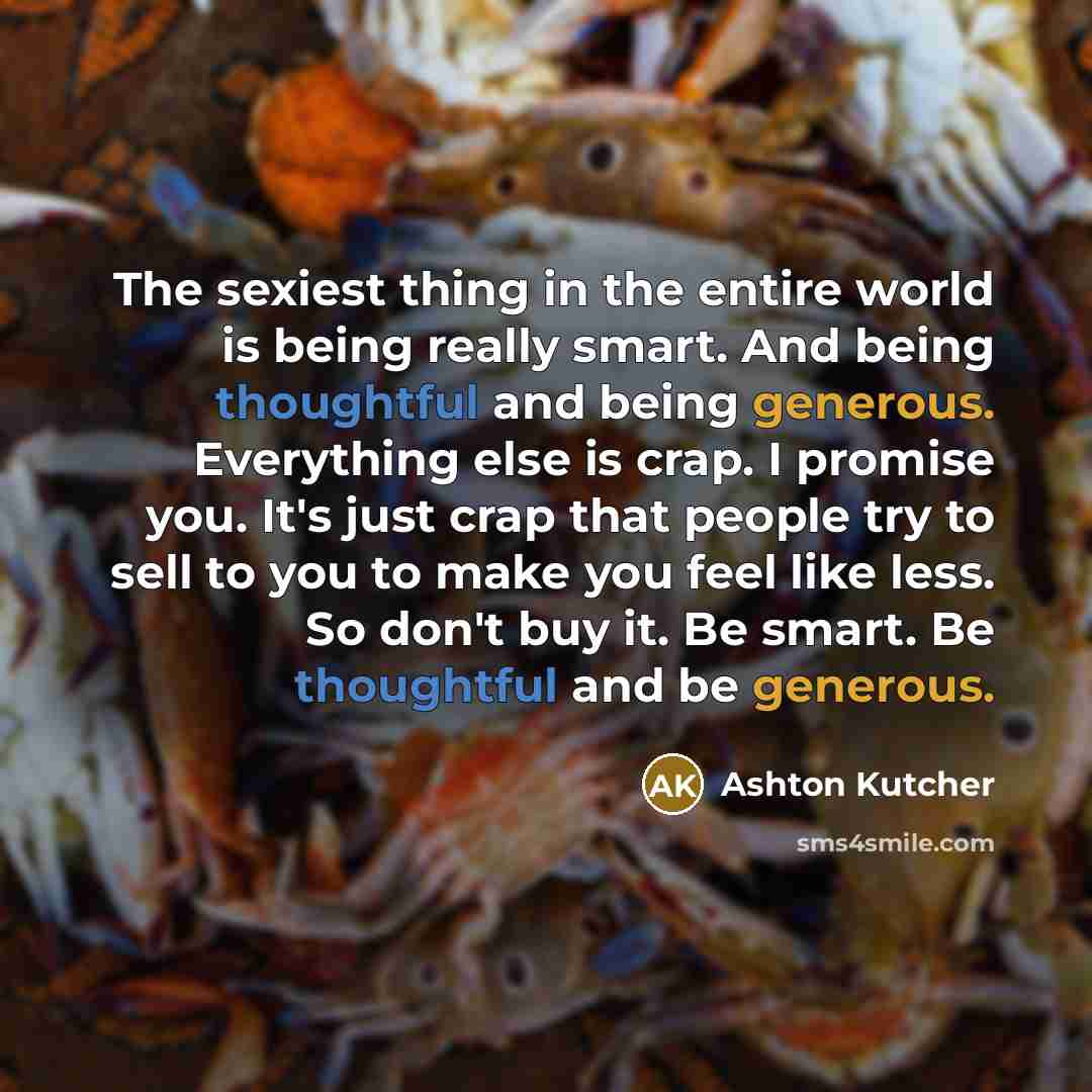 “The sexiest thing in the entire world is being really…” quote by Ashton Kutcher