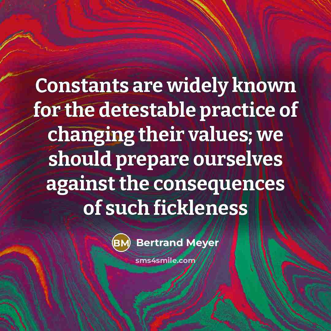 “Constants are widely known for the detestable practice of changing…” quote by Bertrand Meyer