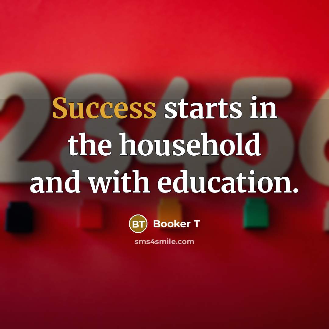“Success starts in the household and with education.…” quote by Booker T