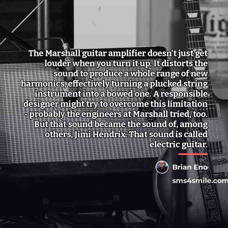 “The Marshall guitar amplifier doesn't just get louder when you…” quote by Brian Eno
