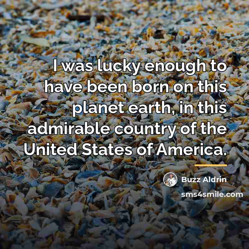 “I was lucky enough to have been born on this…” quote by Buzz Aldrin
