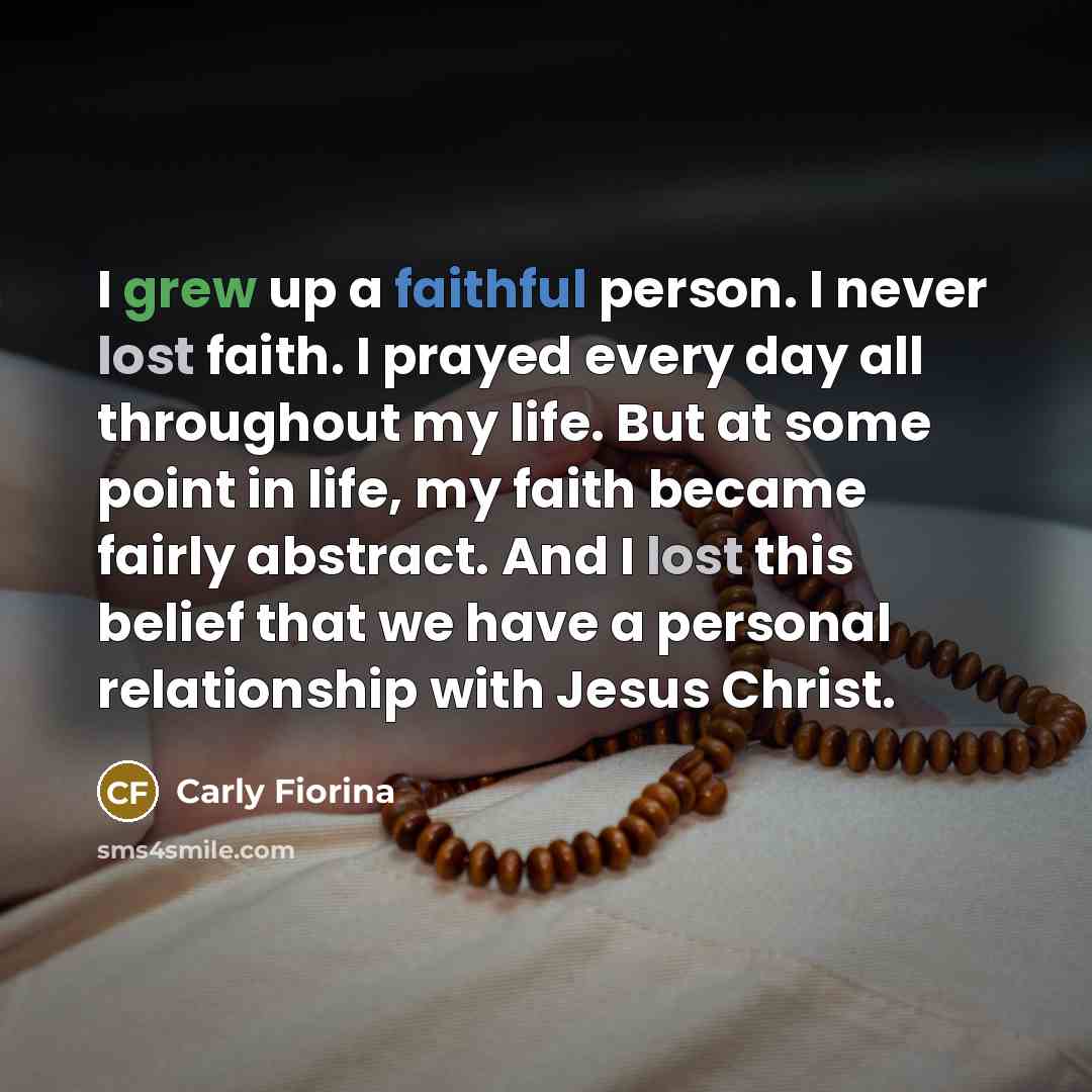 “I grew up a faithful person. I never lost faith.…” quote by Carly Fiorina