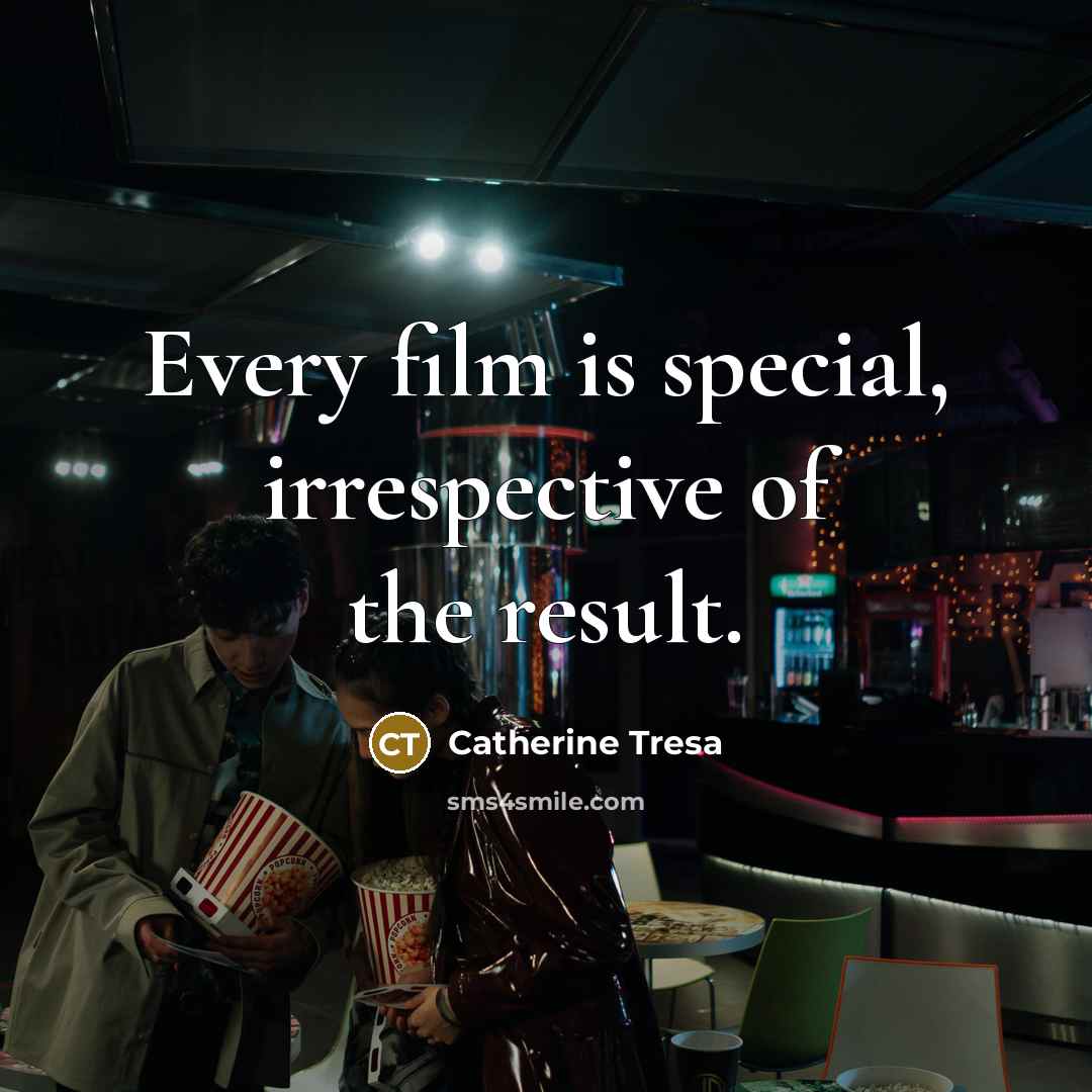 “Every film is special, irrespective of the result.…” quote by Catherine Tresa