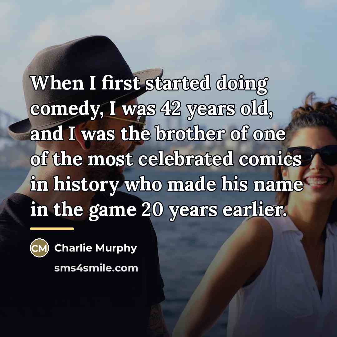 “When I first started doing comedy, I was 42 years…” quote by Charlie Murphy