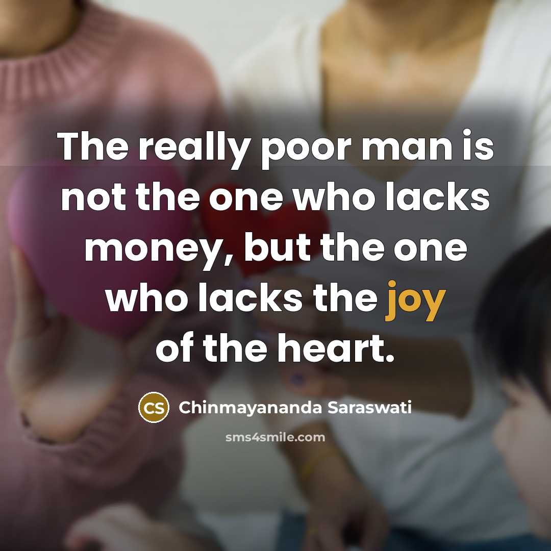 “The really poor man is not the one who lacks…” quote by Chinmayananda Saraswati