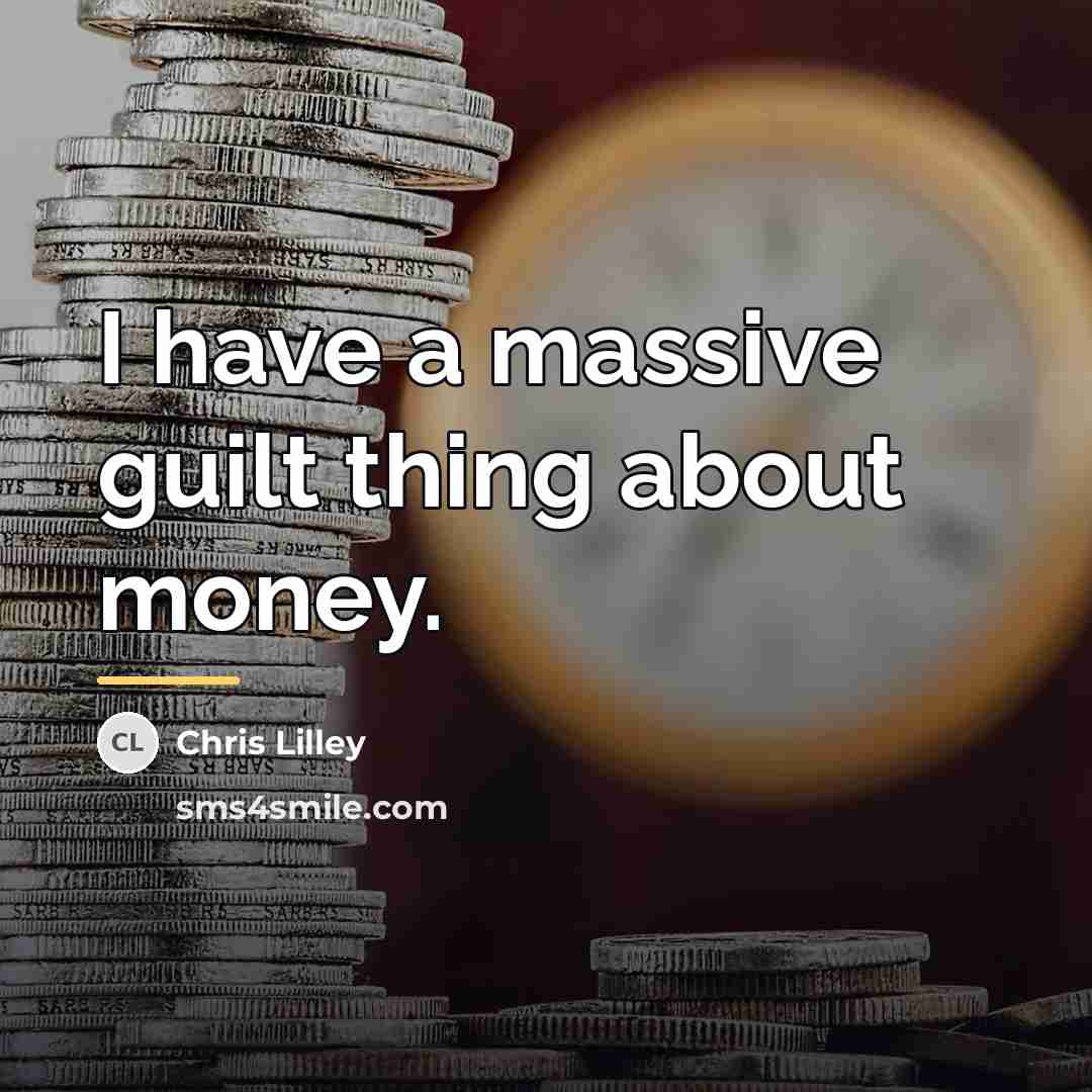 “I have a massive guilt thing about money.…” quote by Chris Lilley