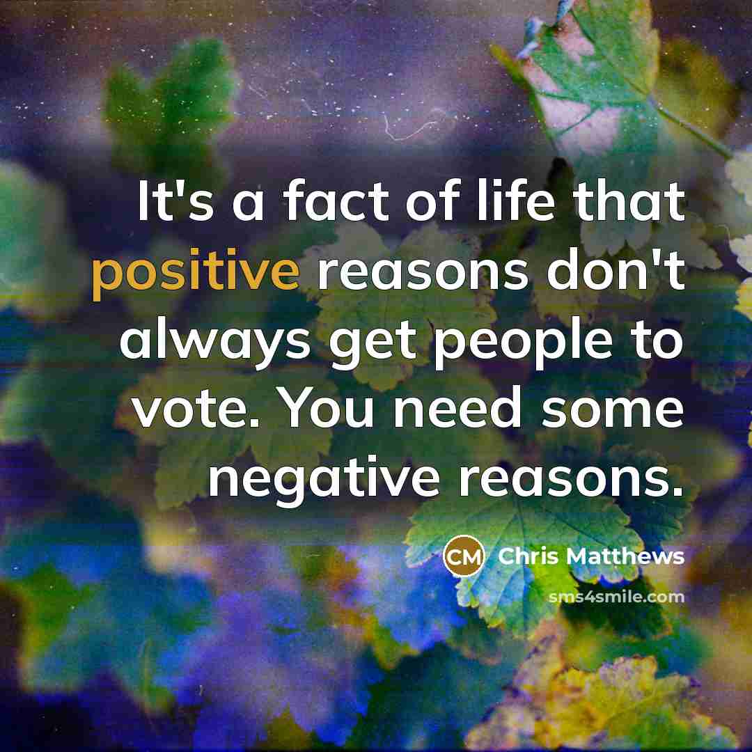 “It's a fact of life that positive reasons don't always…” quote by Chris Matthews