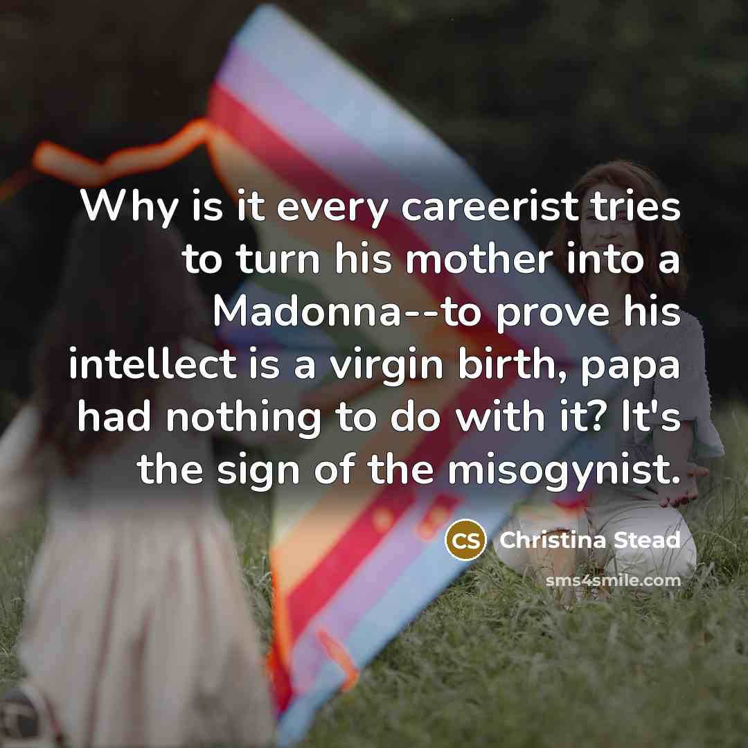 “Why is it every careerist tries to turn his mother…” quote by Christina Stead