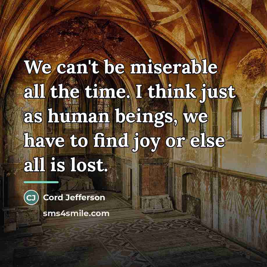 “We can't be miserable all the time. I think just…” quote by Cord Jefferson