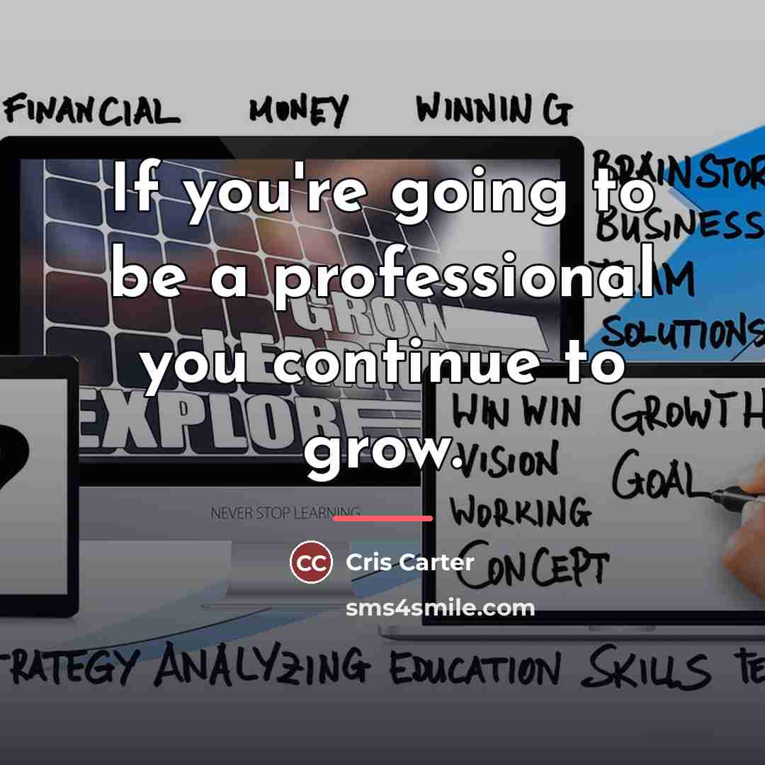 “If you're going to be a professional you continue to…” quote by Cris Carter