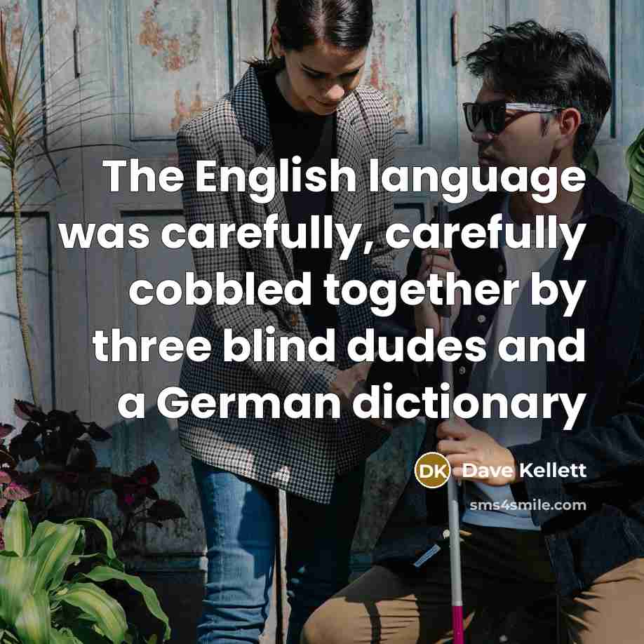 “The English language was carefully, carefully cobbled together by three…” quote by Dave Kellett