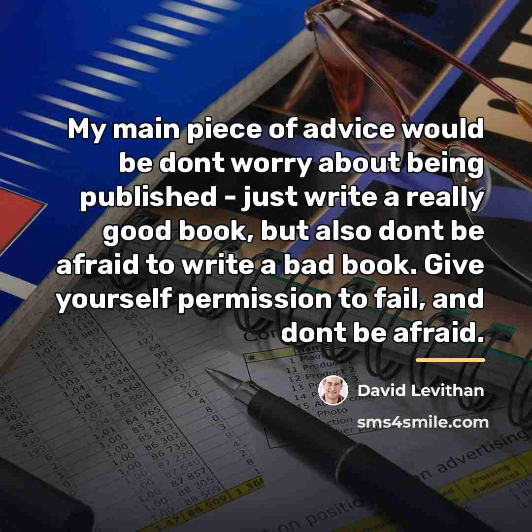 “My main piece of advice would be dont worry about…” quote by David Levithan
