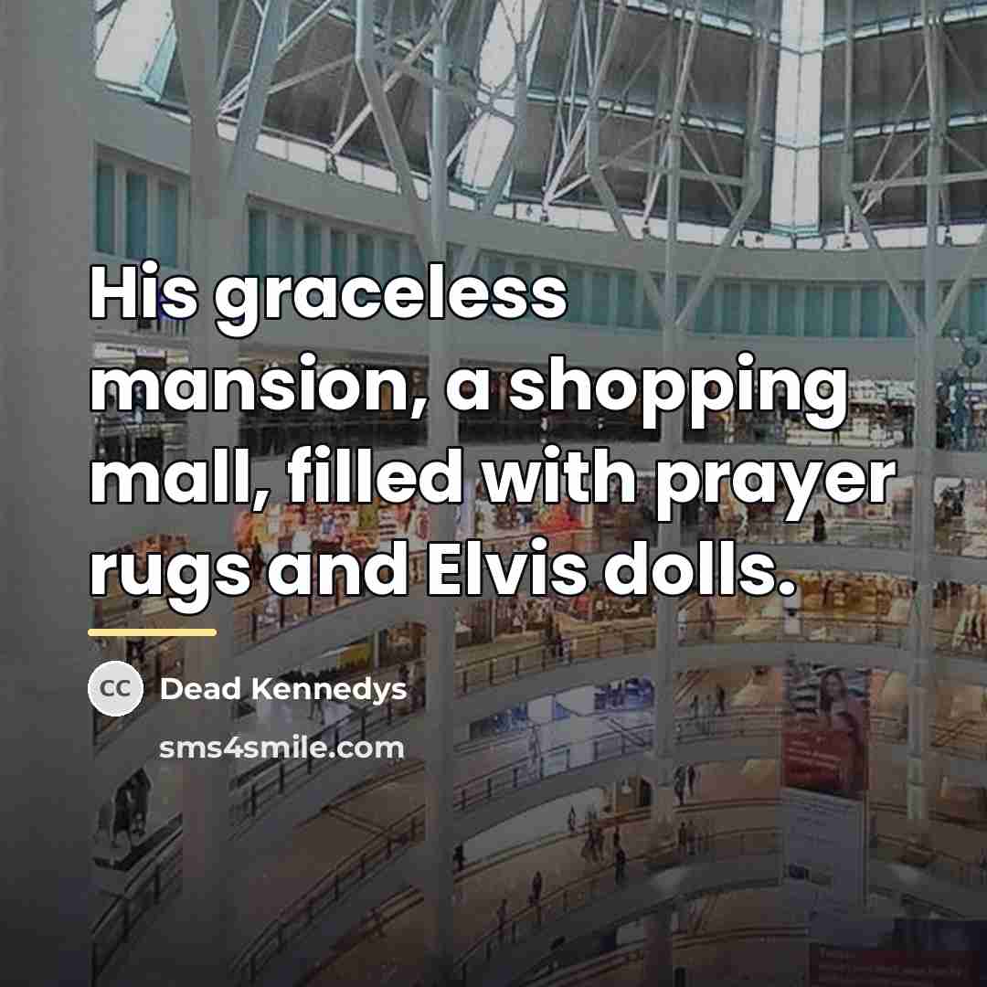 “His graceless mansion, a shopping mall, filled with prayer rugs…” quote by Dead Kennedys