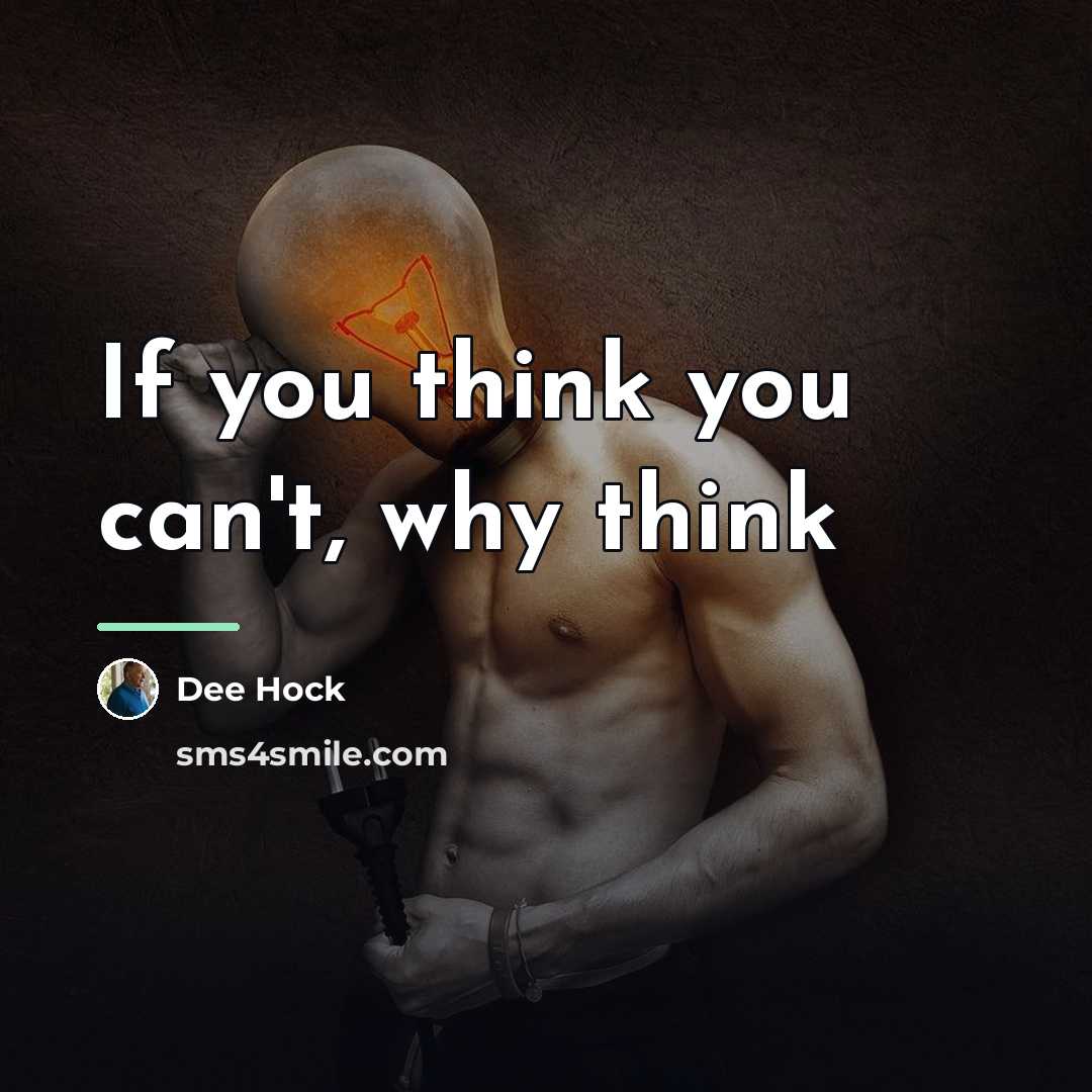 “If you think you can't, why think…” quote by Dee Hock