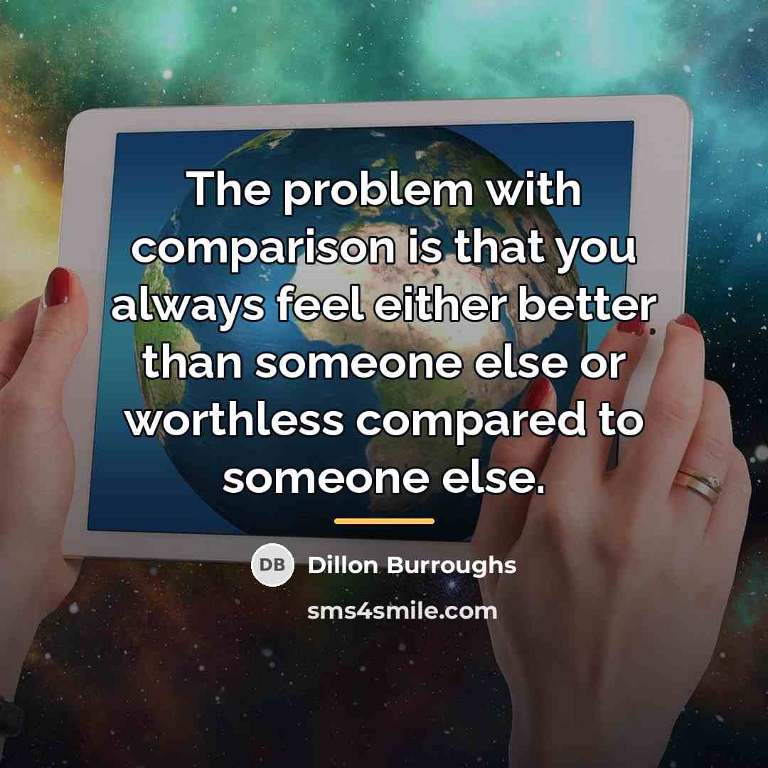 “The problem with comparison is that you always feel either…” quote by Dillon Burroughs