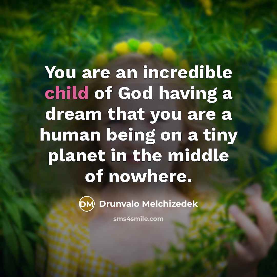 “You are an incredible child of God having a dream…” quote by Drunvalo Melchizedek