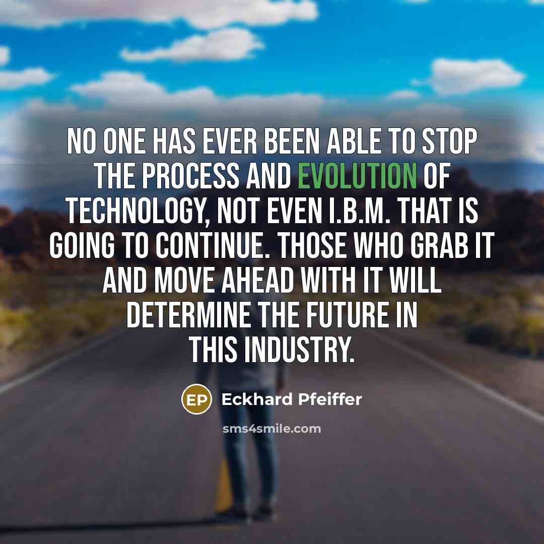 “No one has ever been able to stop the process…” quote by Eckhard Pfeiffer