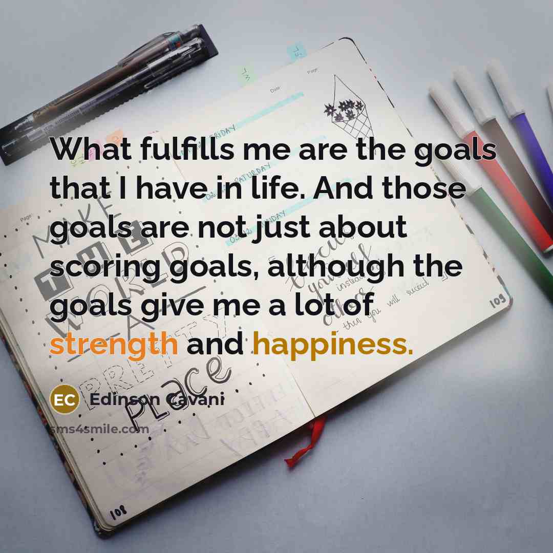 “What fulfills me are the goals that I have in…” quote by Edinson Cavani