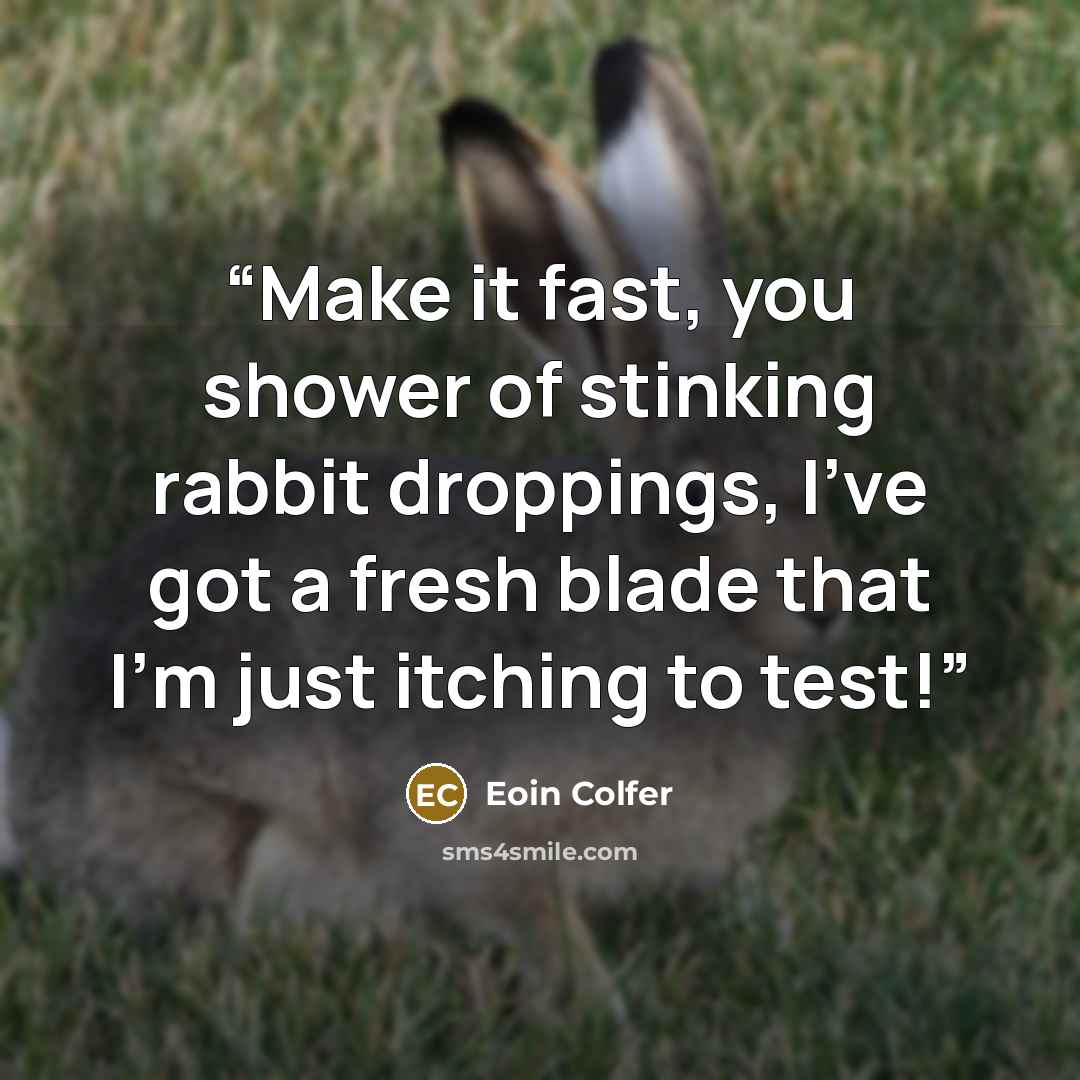 “Make it fast, you shower of stinking rabbit droppings, I've got a fresh blade that I'm just itching to test!” quote by Eoin Colfer