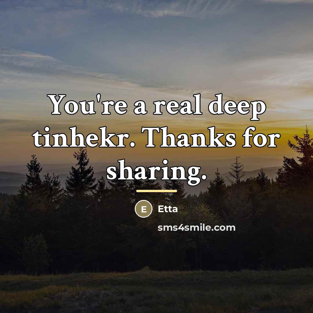 “You're a real deep tinhekr. Thanks for sharing.…” quote by Etta