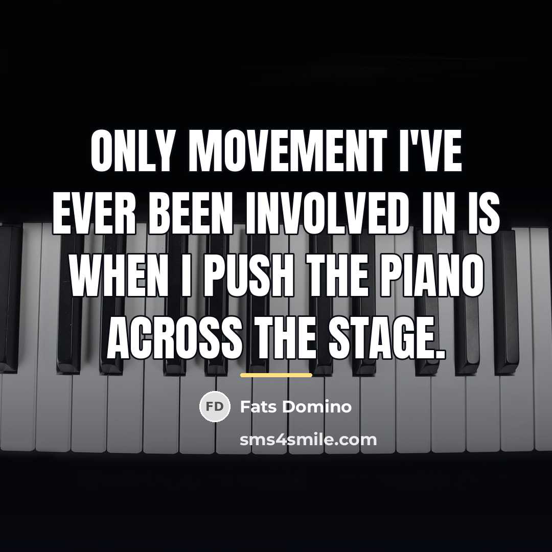 “Only movement I've ever been involved in is when I…” quote by Fats Domino