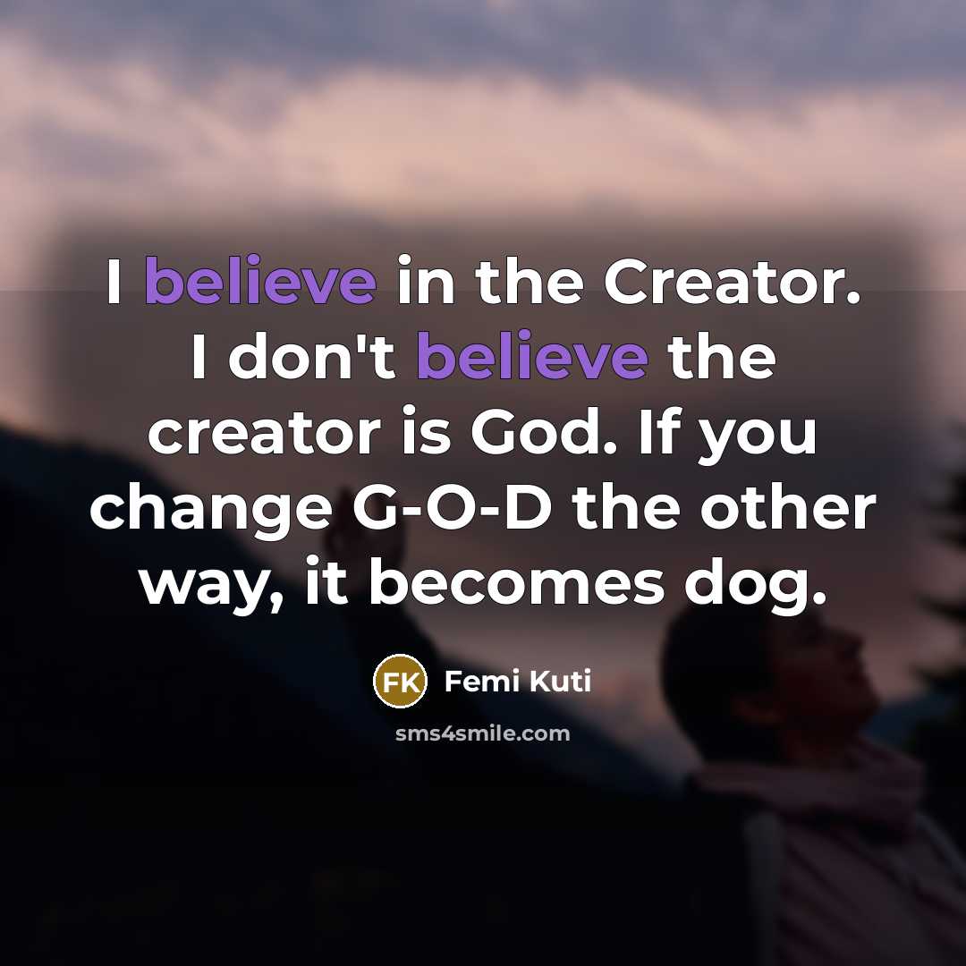 “I believe in the Creator. I don't believe the creator…” quote by Femi Kuti