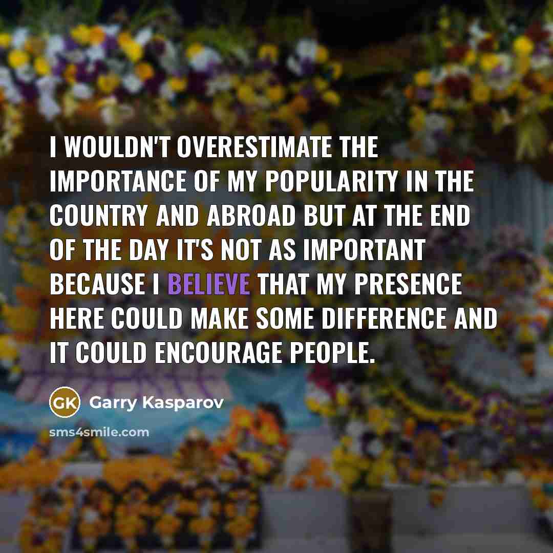 “I wouldn't overestimate the importance of my popularity in the…” quote by Garry Kasparov