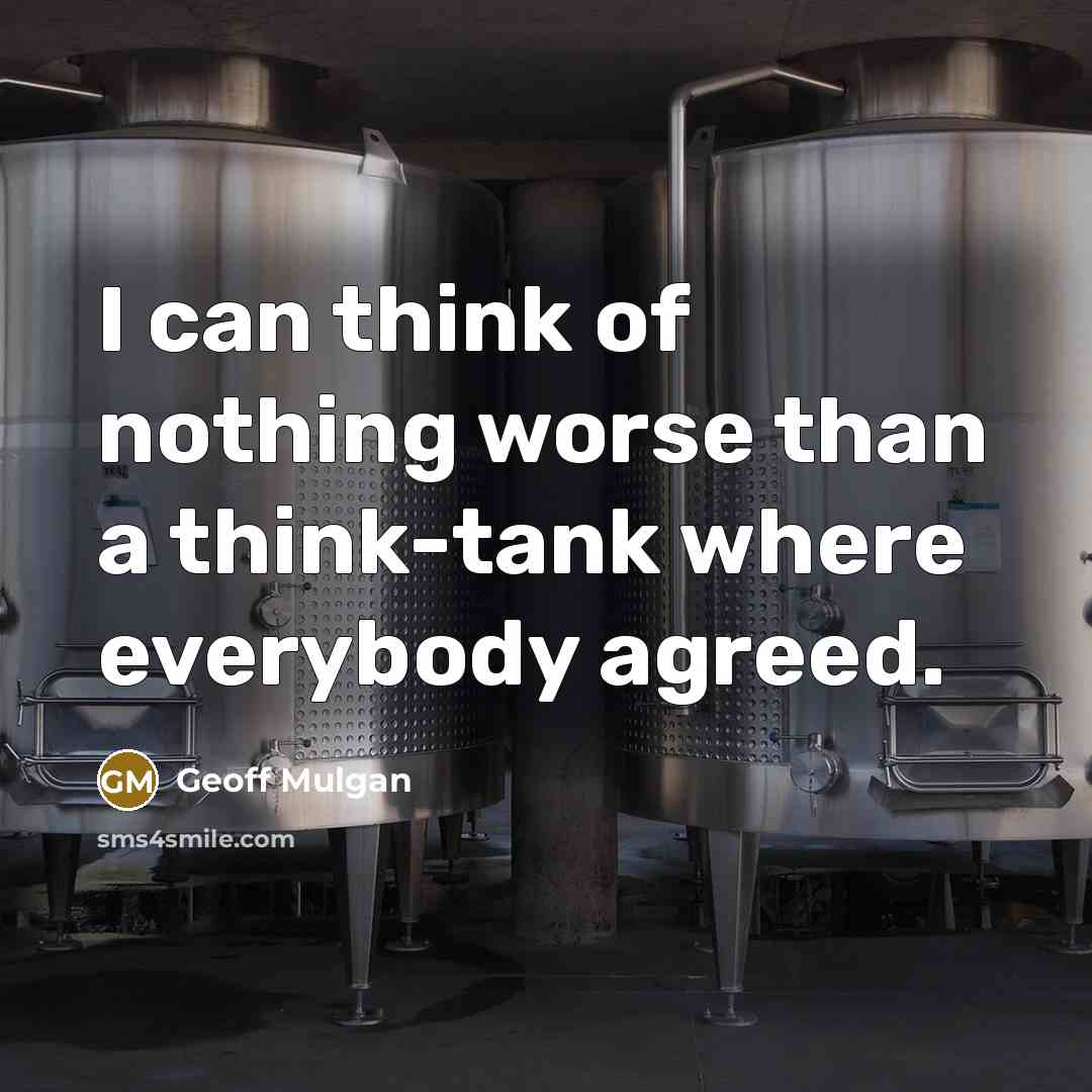 “I can think of nothing worse than a think-tank where…” quote by Geoff Mulgan