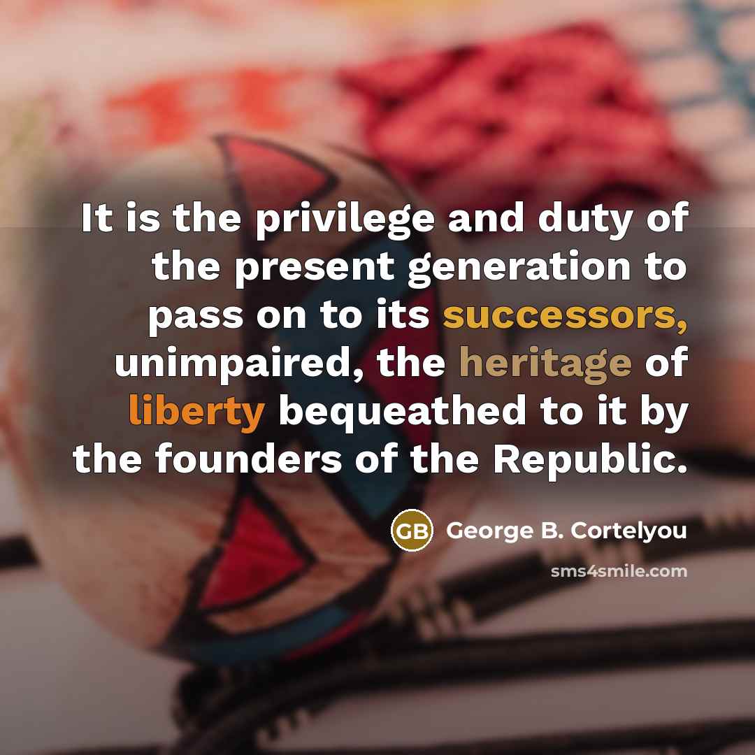 “It is the privilege and duty of the present generation…” quote by George B. Cortelyou