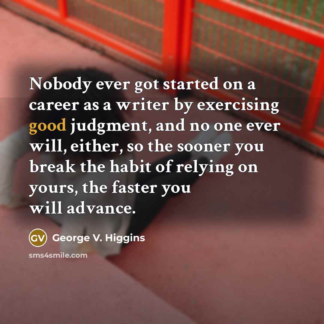 “Nobody ever got started on a career as a writer…” quote by George V. Higgins
