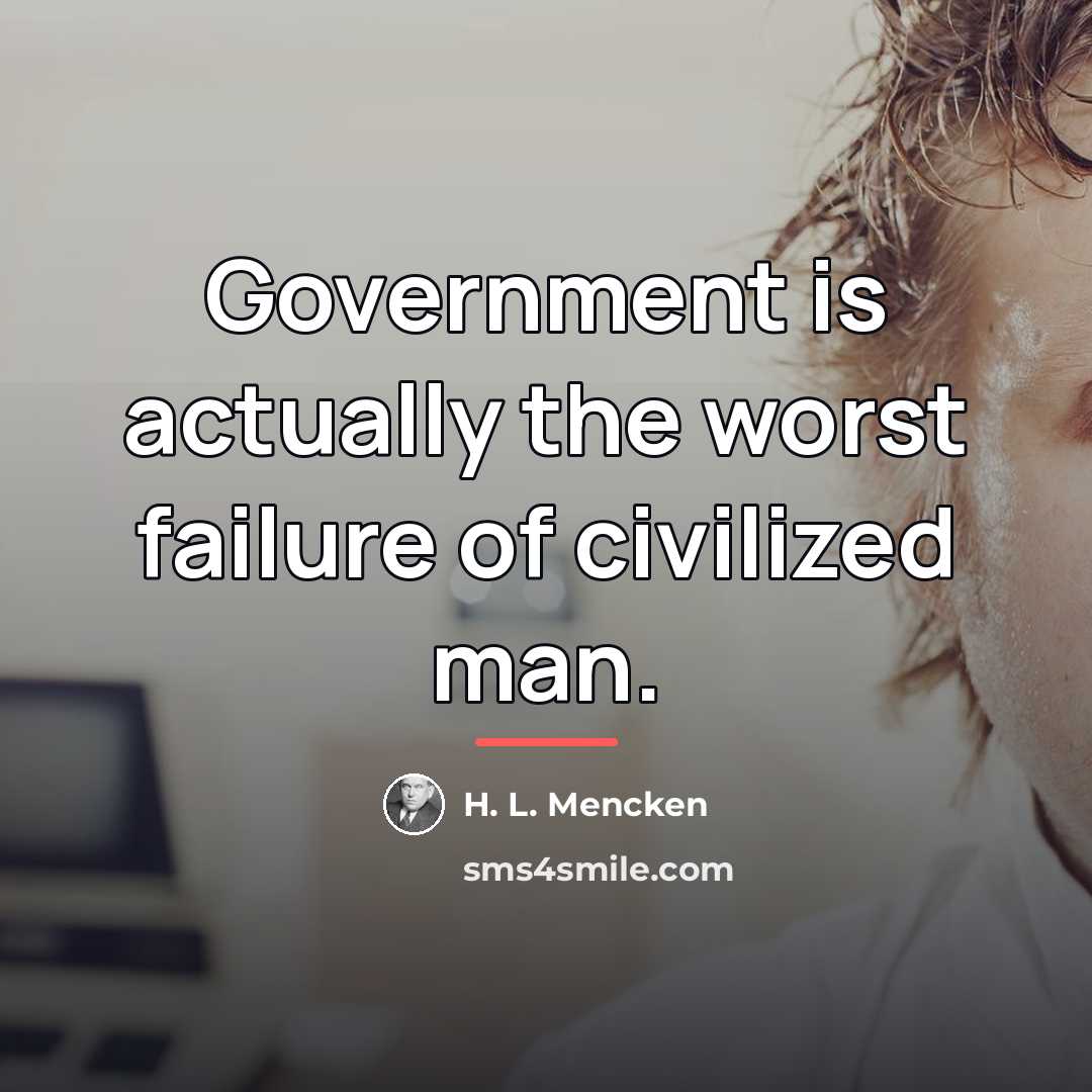 “Government is actually the worst failure of civilized man.…” quote by H. L. Mencken